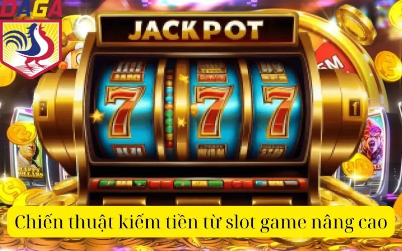 Chiến thuật kiếm tiền từ slot game nâng cao