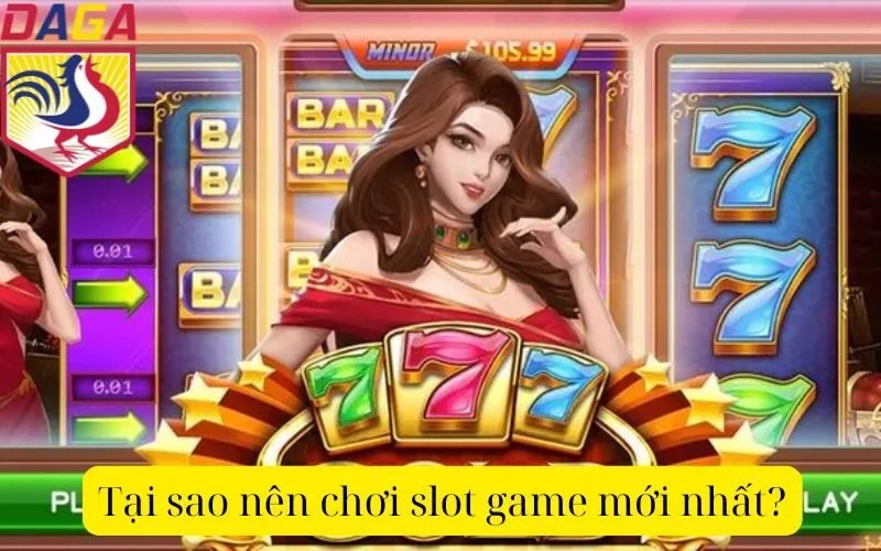 Tại sao nên chơi slot game mới nhất?