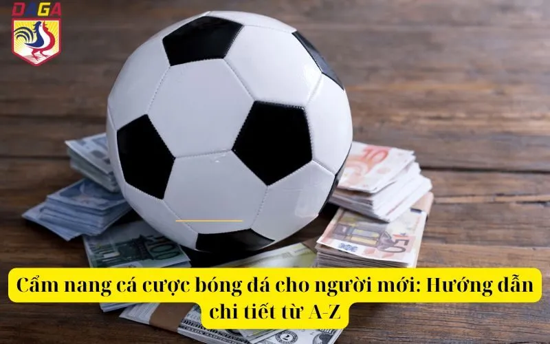 Cẩm nang cá cược bóng đá cho người mới Hướng dẫn chi tiết từ A-Z