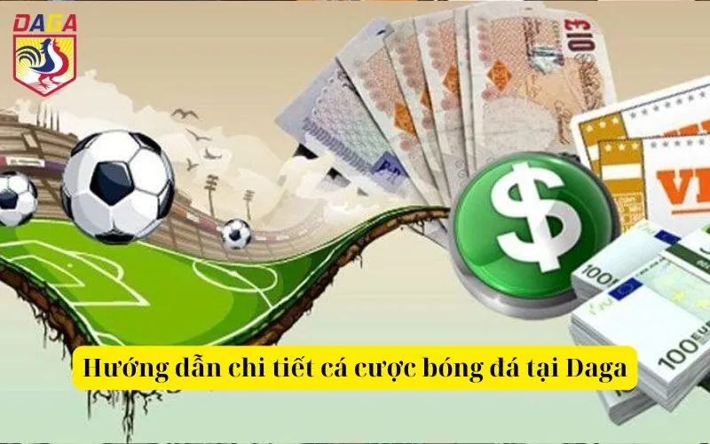 Hướng dẫn chi tiết cá cược bóng đá tại Daga