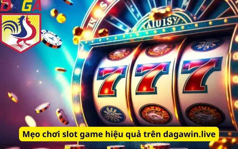 Mẹo chơi slot game hiệu quả trên dagawin.live