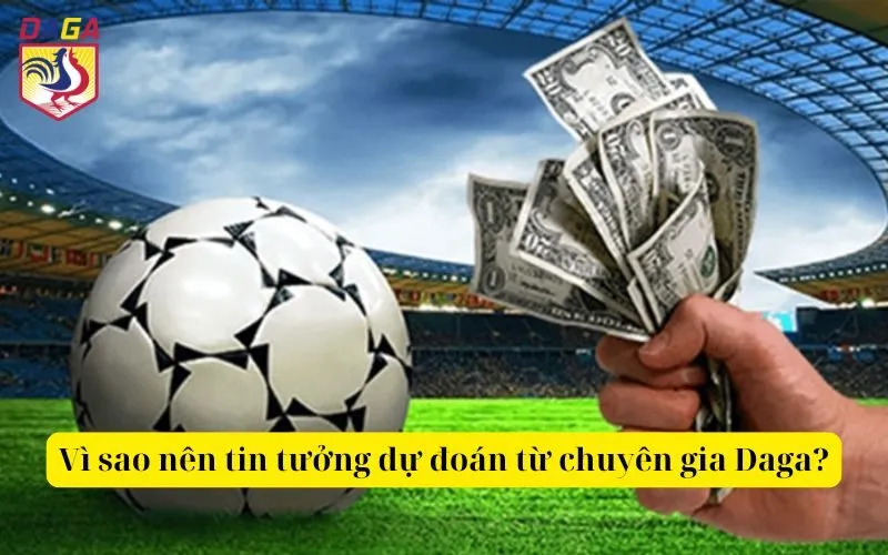 Vì sao nên tin tưởng dự đoán từ chuyên gia Daga